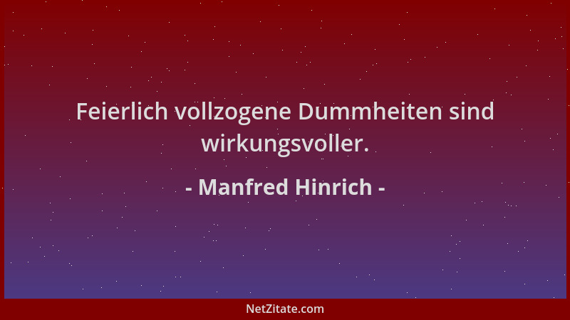 Manfred Hinrich - Feierlich vollzogene Dummheiten sind wirkungsvoller....
