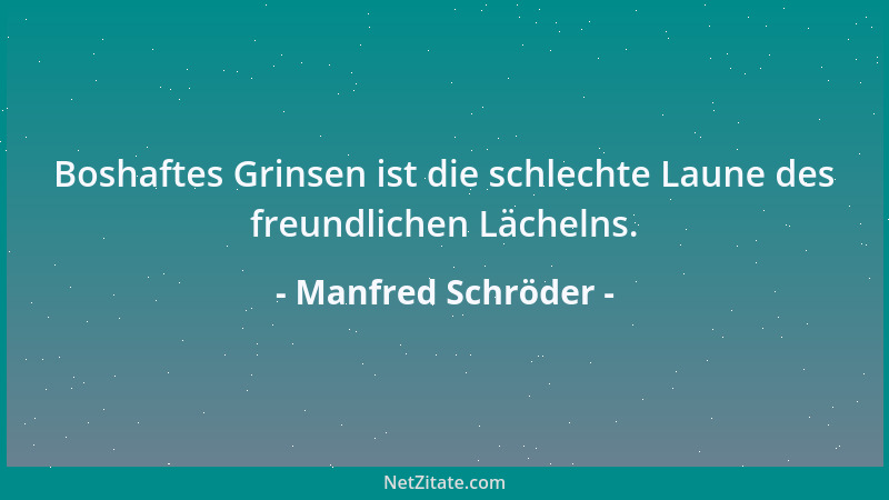 Manfred Schröder - Boshaftes Grinsen ist die schlechte Laune des freundlichen Lächelns....