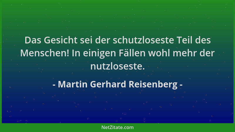 Martin Gerhard Reisenberg - Das Gesicht sei der schutzloseste Teil des Menschen! In einigen Fällen wohl mehr der nutzlosest...