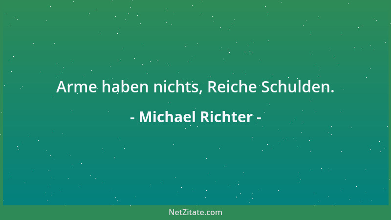 Michael Richter - Arme haben nichts, Reiche Schulden....