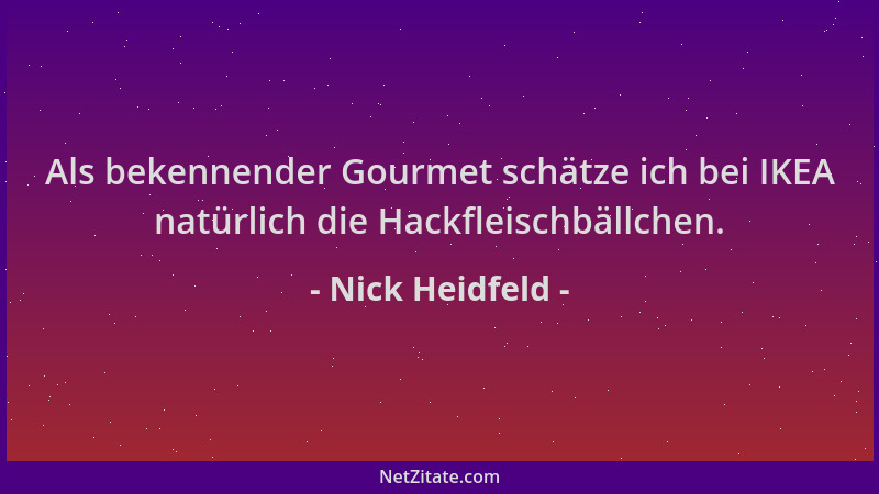Nick Heidfeld - Als bekennender Gourmet schätze ich bei IKEA natürlich die Hackfleischbällchen....