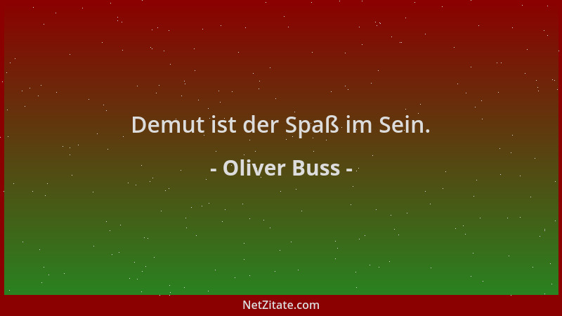 Oliver Buss - Demut ist der Spaß im Sein....