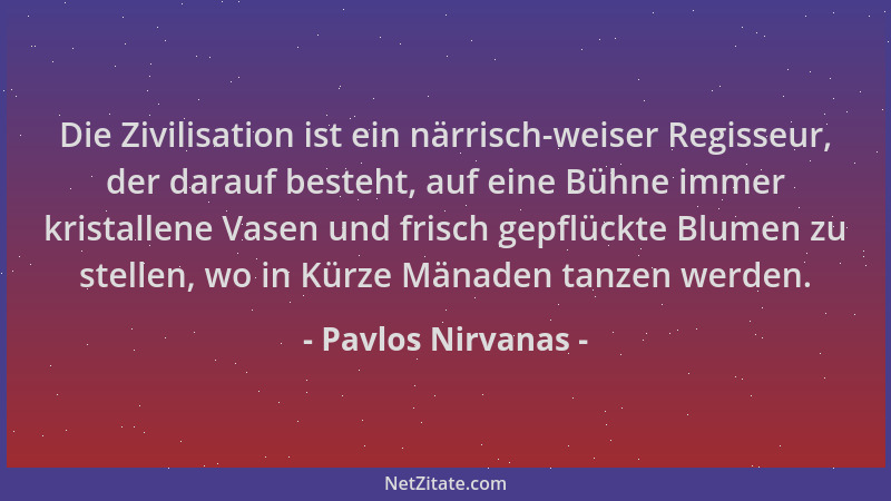 Pavlos Nirvanas - Die Zivilisation ist ein närrisch-weiser Regisseur, der darauf besteht, auf eine Bühne immer kristallene...