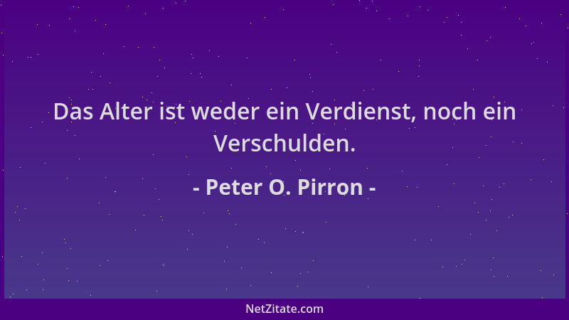 Peter O. Pirron - Das Alter ist weder ein Verdienst, noch ein Verschulden....