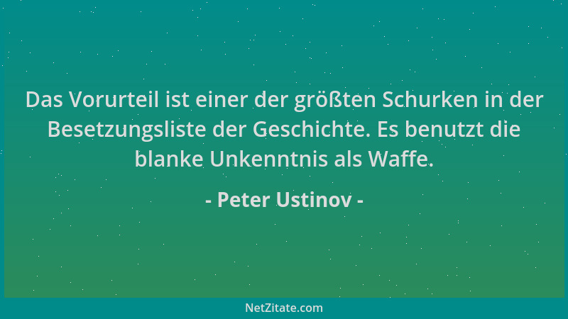 Peter Ustinov - Das Vorurteil ist einer der größten Schurken in der Besetzungsliste der Geschichte. Es benutzt die blanke U...