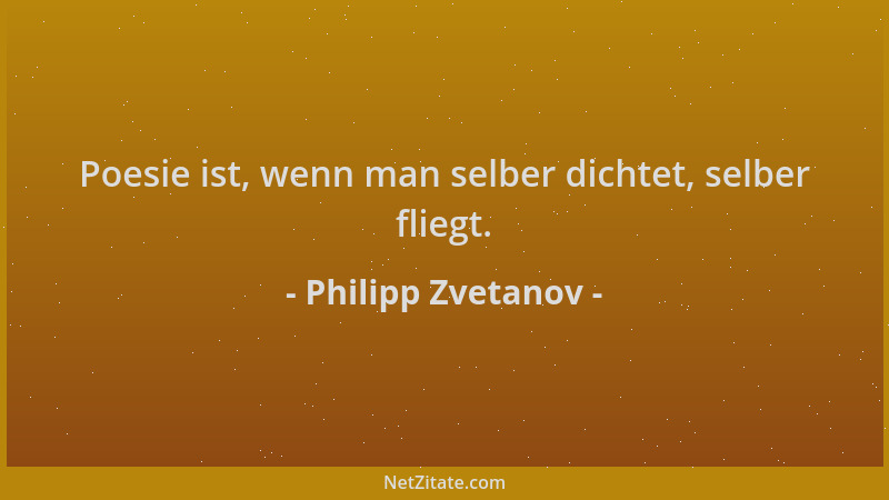 Philipp Zvetanov - Poesie ist, wenn man selber dichtet, selber fliegt....