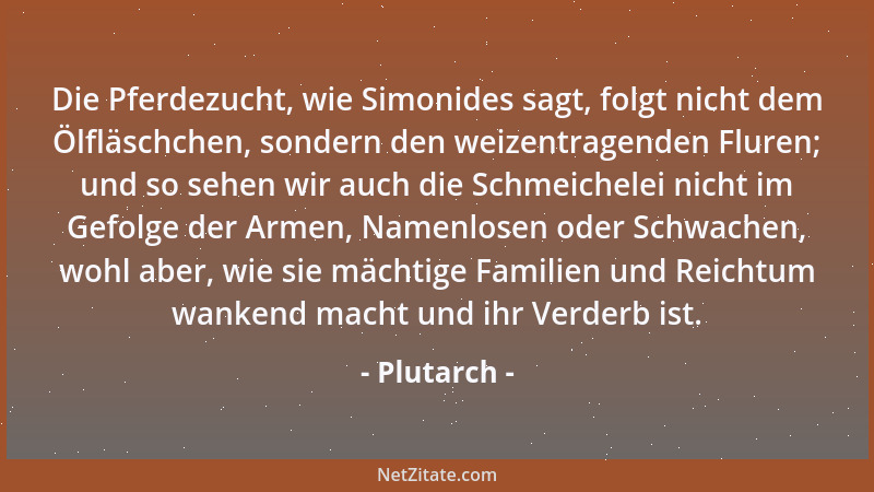Plutarch - Die Pferdezucht, wie Simonides sagt, folgt nicht dem Ölfläschchen, sondern den weizentragenden Fluren; und so se...
