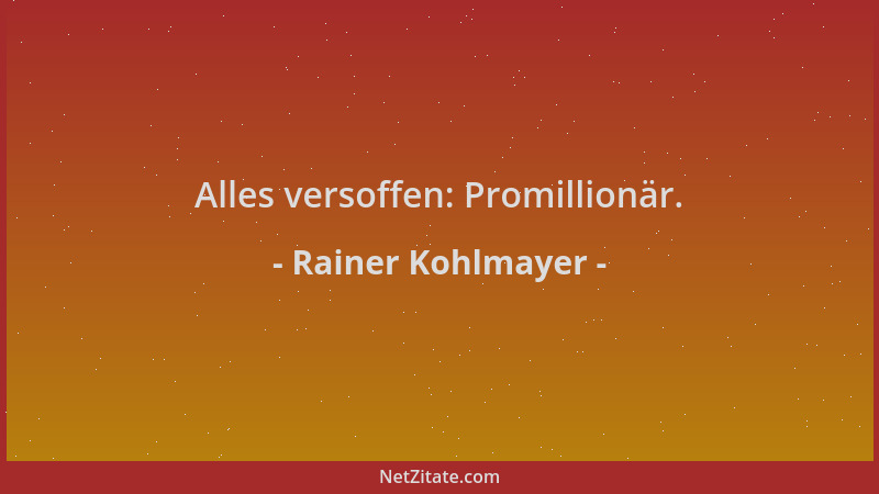 Rainer Kohlmayer - Alles versoffen: Promillionär....