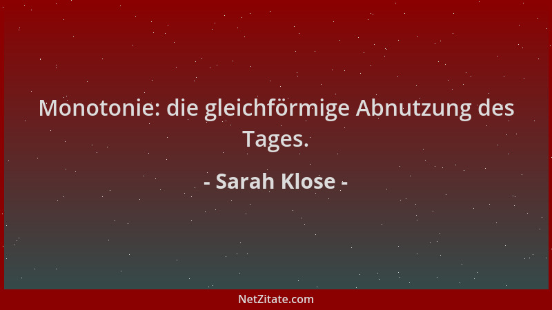 Sarah Klose - Monotonie: die gleichförmige Abnutzung des Tages....