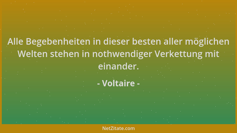 Voltaire - Alle Begebenheiten in dieser besten aller möglichen Welten stehen in nothwendiger Verkettung mit einander....