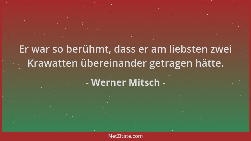 Werner Mitsch - Er war so berühmt, dass er am liebsten zwei Krawatten übereinander getragen hätte....