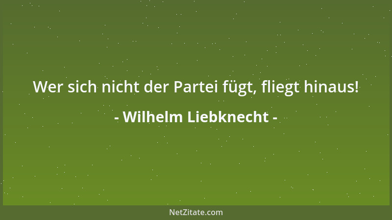 Wilhelm Liebknecht - Für die Feinde ist das Wissen Macht, für uns ist die Macht Wissen! Ohne Macht kein Wissen!...