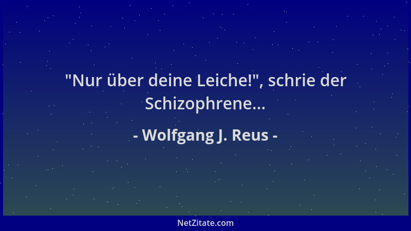 Wolfgang J. Reus -  "Nur über deine Leiche! ", schrie der Schizophrene......