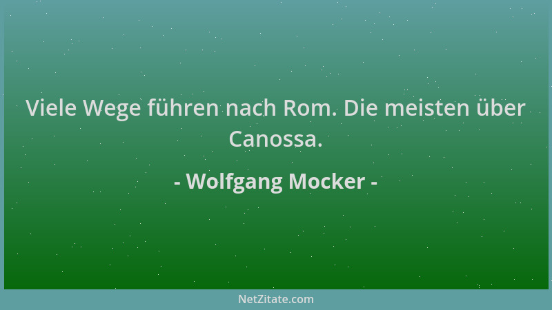 Wolfgang Mocker - Viele Wege führen nach Rom. Die meisten über Canossa....
