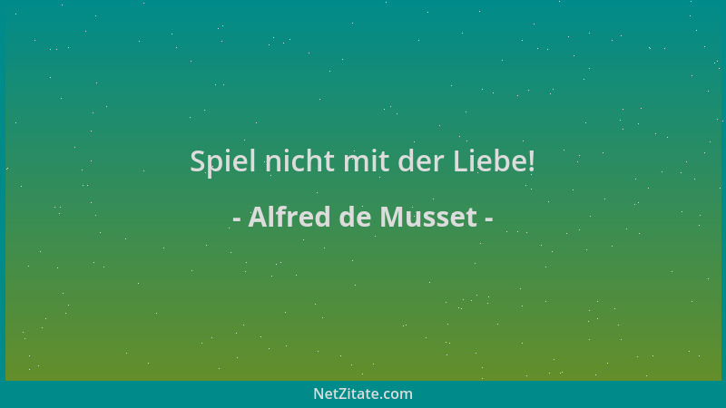 Alfred de Musset - Spiel nicht mit der Liebe!...