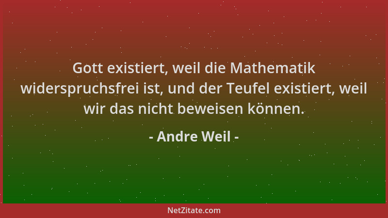 Andre Weil - Gott existiert, weil die Mathematik widerspruchsfrei ist, und der Teufel existiert, weil wir das nicht beweise...
