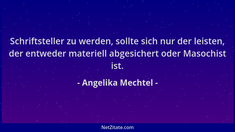 Angelika Mechtel - Schriftsteller zu werden, sollte sich nur der leisten, der entweder materiell abgesichert oder Masochist...
