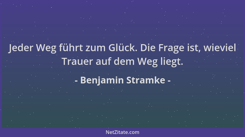 Benjamin Stramke - Jeder Weg führt zum Glück. Die Frage ist, wieviel Trauer auf dem Weg liegt....