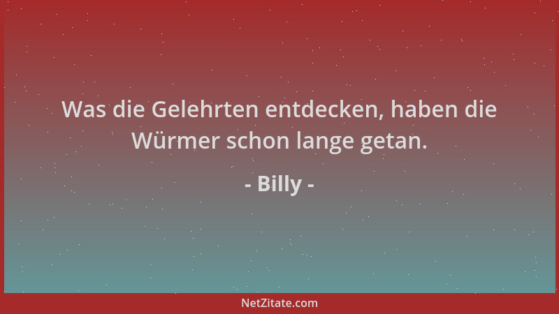 Billy - Was die Gelehrten entdecken, haben die Würmer schon lange getan....