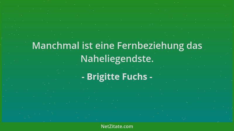 Brigitte Fuchs - Manchmal ist eine Fernbeziehung das Naheliegendste....