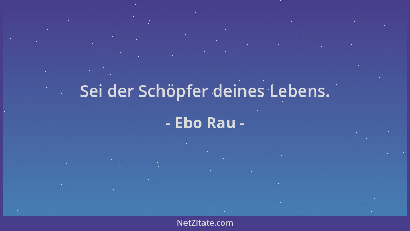 Ebo Rau - Sei der Schöpfer deines Lebens....