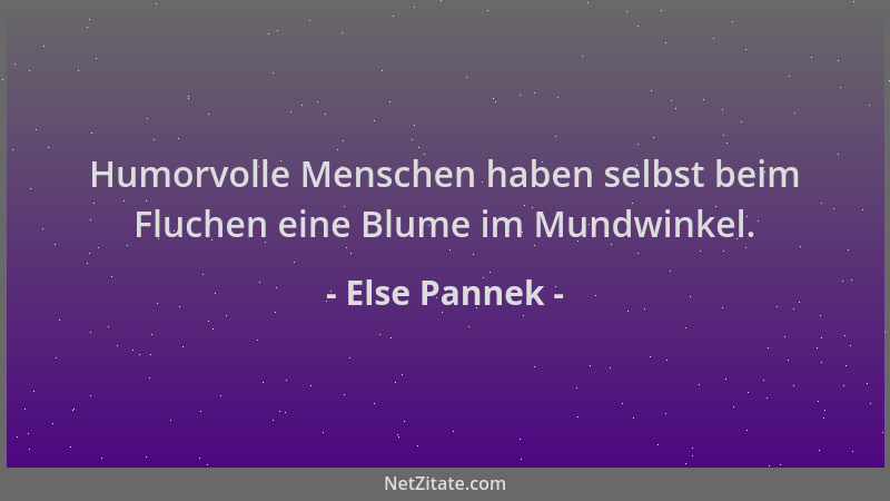 Else Pannek - Humorvolle Menschen haben selbst beim Fluchen eine Blume im Mundwinkel....