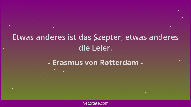 Erasmus von Rotterdam - Etwas anderes ist das Szepter, etwas anderes die Leier....