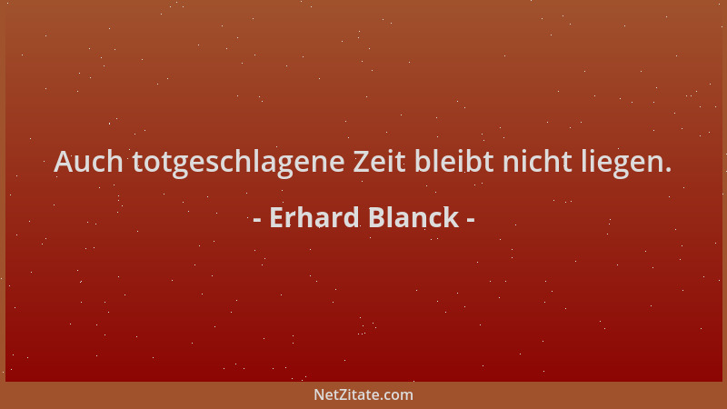 Erhard Blanck - Auch totgeschlagene Zeit bleibt nicht liegen....