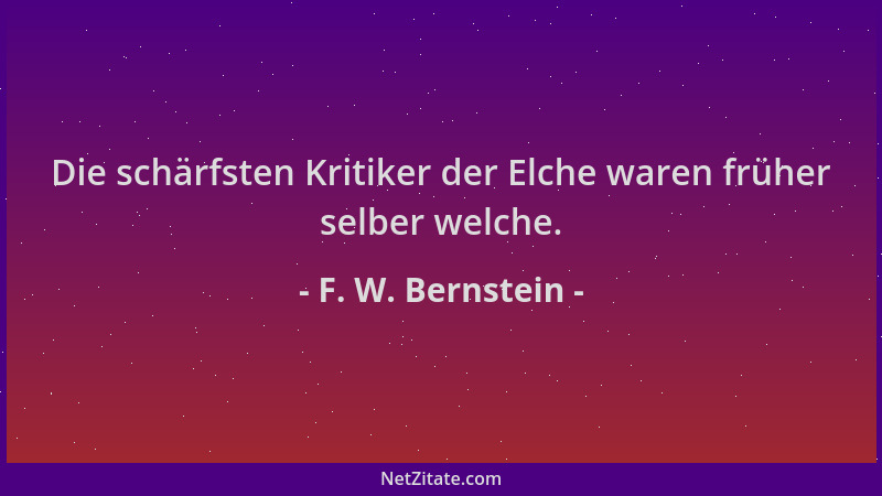F. W. Bernstein - Die schärfsten Kritiker der Elche waren früher selber welche....