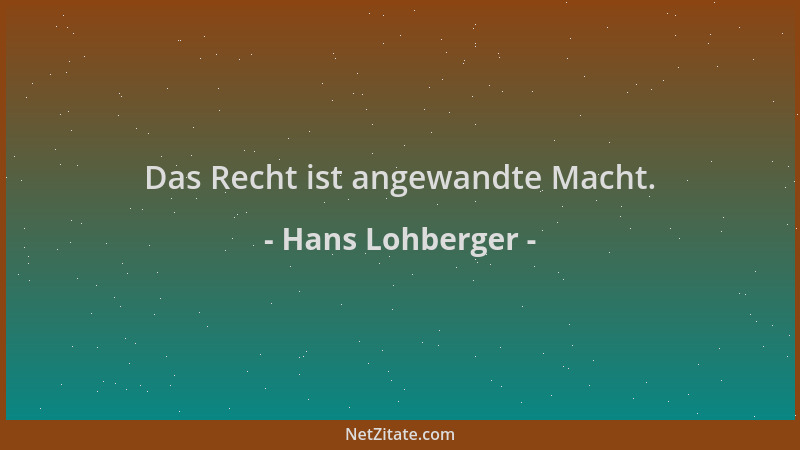 Hans Lohberger - Das Recht ist angewandte Macht....
