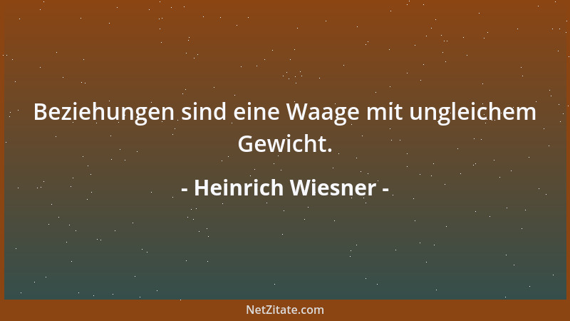 Heinrich Wiesner - Beziehungen sind eine Waage mit ungleichem Gewicht....