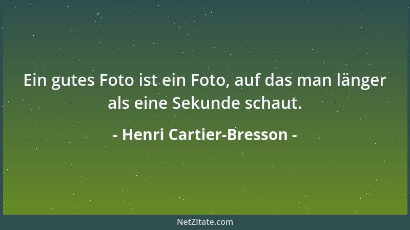 Henri Cartier-Bresson - Ein gutes Foto ist ein Foto, auf das man länger als eine Sekunde schaut....