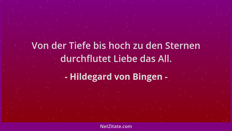 Hildegard von Bingen - Von der Tiefe bis hoch zu den Sternen durchflutet Liebe das All....