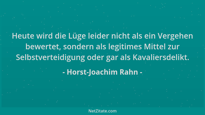 Horst-Joachim Rahn - Heute wird die Lüge leider nicht als ein Vergehen bewertet, sondern als legitimes Mittel zur Selbstver...