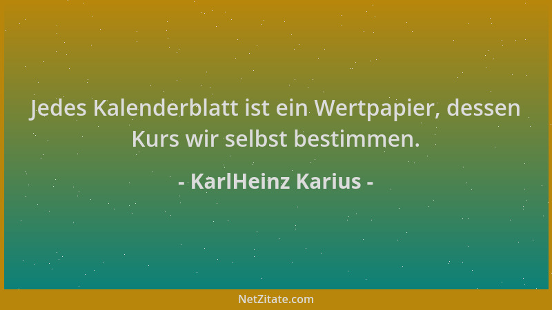 KarlHeinz Karius - Jedes Kalenderblatt ist ein Wertpapier, dessen Kurs wir selbst bestimmen....