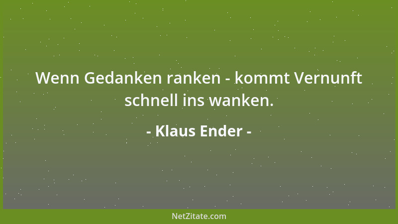 Klaus Ender - Wenn Gedanken ranken - kommt Vernunft schnell ins wanken....