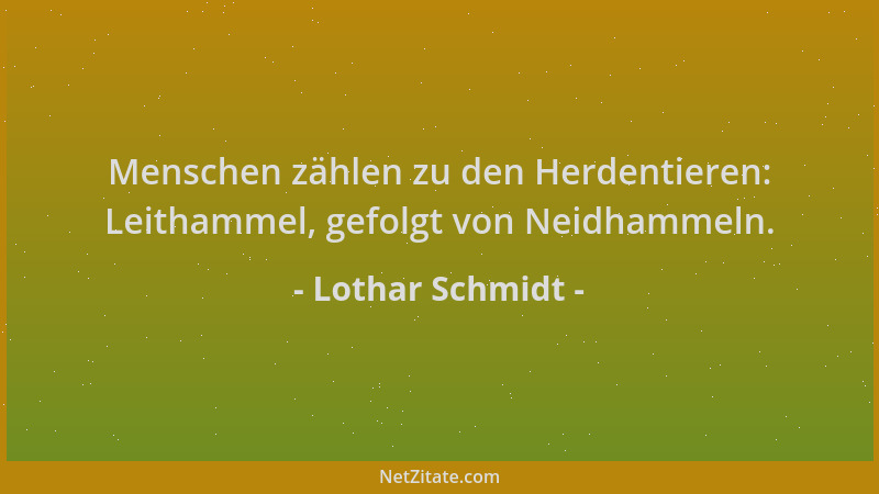 Lothar Schmidt - Menschen zählen zu den Herdentieren: Leithammel, gefolgt von Neidhammeln....