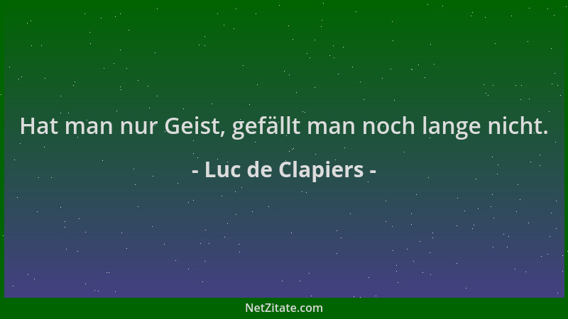 Luc de Clapiers - Hat man nur Geist, gefällt man noch lange nicht....