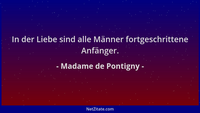Madame de Pontigny - In der Liebe sind alle Männer fortgeschrittene Anfänger....
