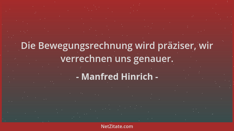 Manfred Hinrich - Die Bewegungsrechnung wird präziser, wir verrechnen uns genauer....