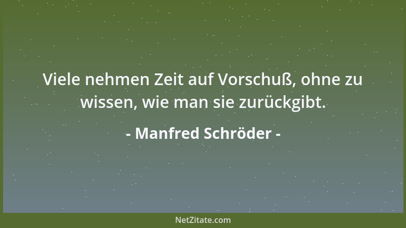Manfred Schröder - Viele nehmen Zeit auf Vorschuß, ohne zu wissen, wie man sie zurückgibt....