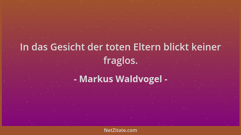Markus Waldvogel - In das Gesicht der toten Eltern blickt keiner fraglos....