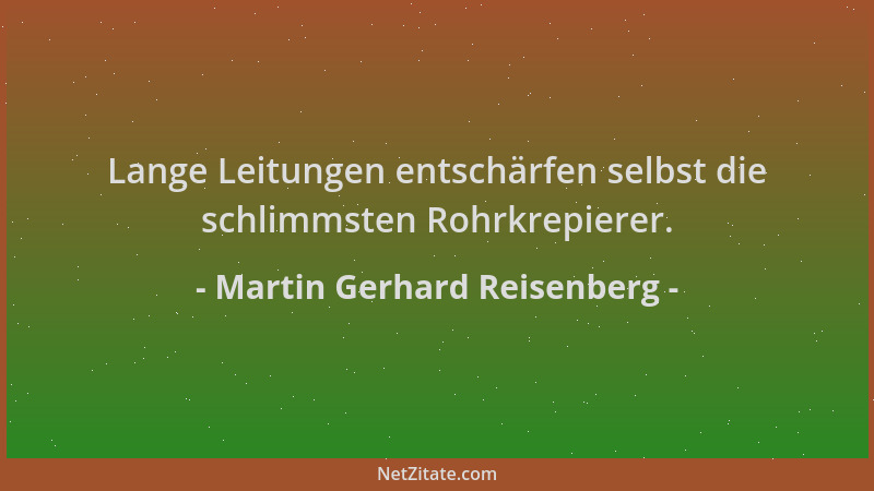 Martin Gerhard Reisenberg - Lange Leitungen entschärfen selbst die schlimmsten Rohrkrepierer....