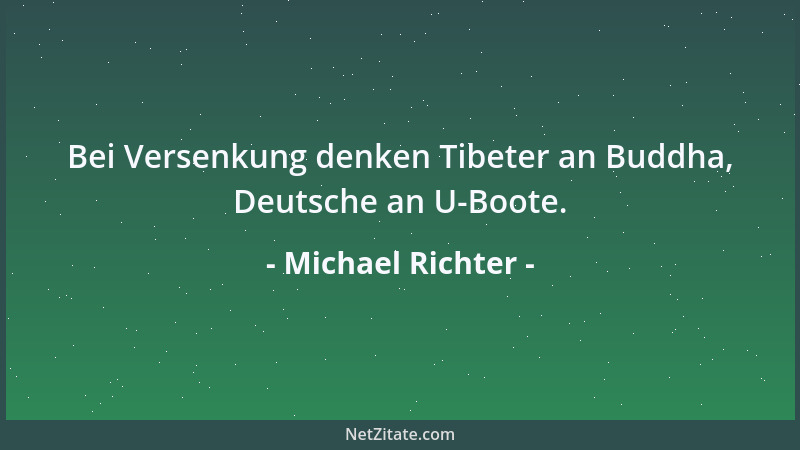 Michael Richter - Bei Versenkung denken Tibeter an Buddha, Deutsche an U-Boote....
