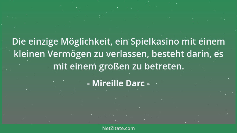 Mireille Darc - Die einzige Möglichkeit, ein Spielkasino mit einem kleinen Vermögen zu verlassen, besteht darin, es mit ein...