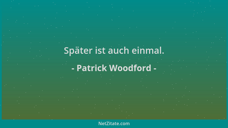 Patrick Woodford - Später ist auch einmal....