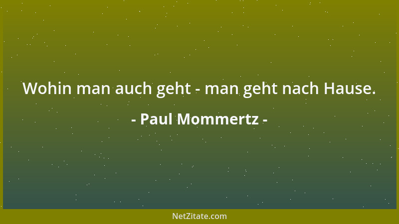 Paul Mommertz - Wohin man auch geht - man geht nach Hause....