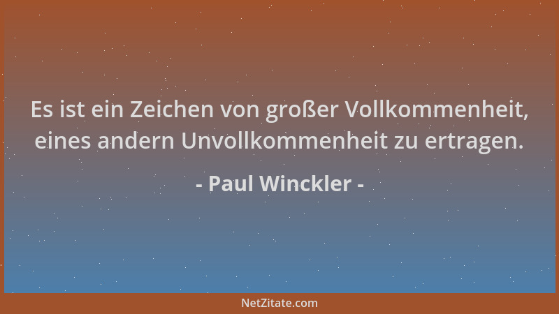 Paul Winckler - Es ist ein Zeichen von großer Vollkommenheit, eines andern Unvollkommenheit zu ertragen....