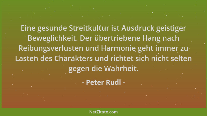 Peter Rudl - Eine gesunde Streitkultur ist Ausdruck geistiger Beweglichkeit. Der übertriebene Hang nach Reibungsverlusten u...