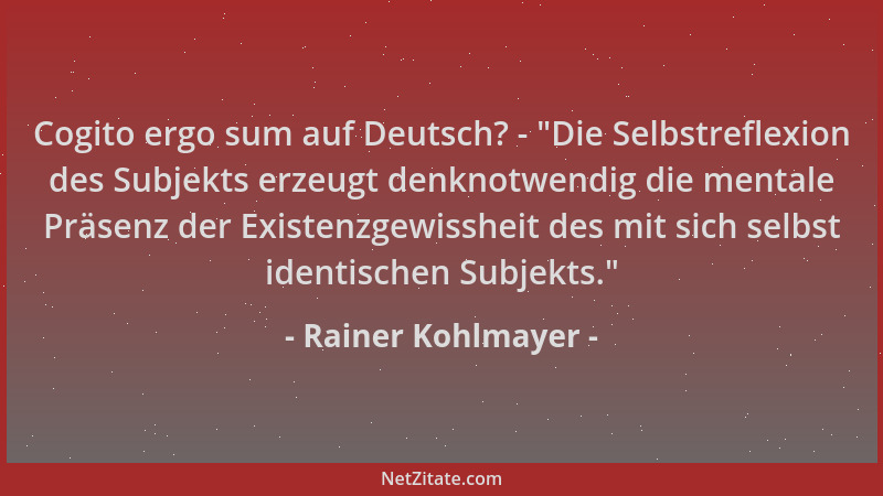 Rainer Kohlmayer - Cogito ergo sum auf Deutsch? -  "Die Selbstreflexion des Subjekts erzeugt denknotwendig die mentale Präse...